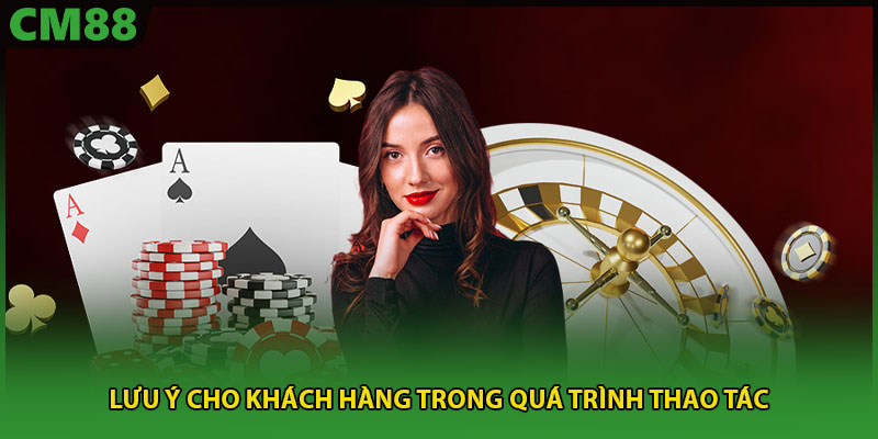 Lưu ý cho khách hàng trong quá trình thao tác