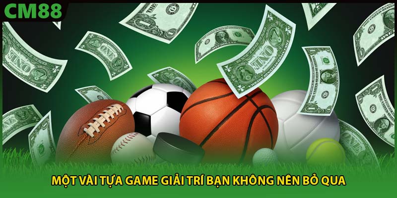 Một vài tựa game giải trí bạn không nên bỏ qua